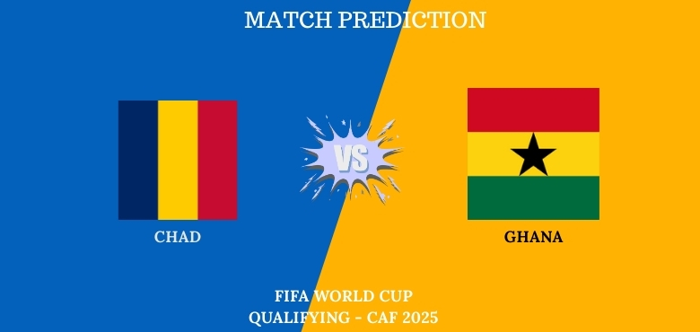 Chad vs Ghana Prediction, WCQ 2025 Preview